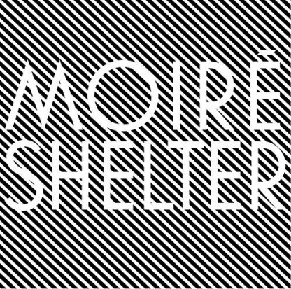 MOIRE / SHELTER