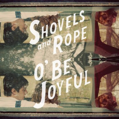 SHOVELS & ROPE / O BE JOYFUL