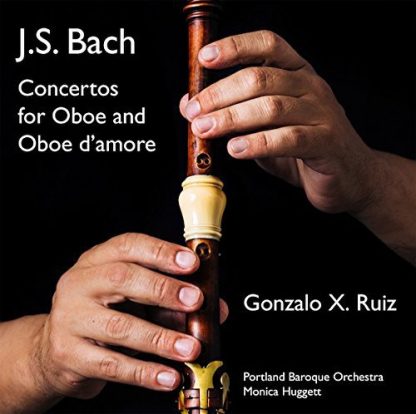 BACH,J.S. / RUIZ / PORTLAND BAROQUE ORCH / HUGGETT / CONCERTOS FOR OBOE & OBOE D'AMORE