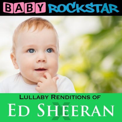 BABY ROCKSTAR / LULLABY RENDITIONS OF ED SHEERAN: X