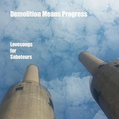 DEMOLITION MEANS PROGRESS / LOVESONGS FOR SABOTEURS