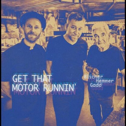 BLICHER,MICHAEL,DAN HEMMER,& STEVE GADD / GET THAT MOTOR RUNNIN'